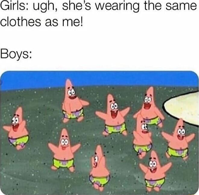 irls ugh shes wearing the same clothes as me Boys