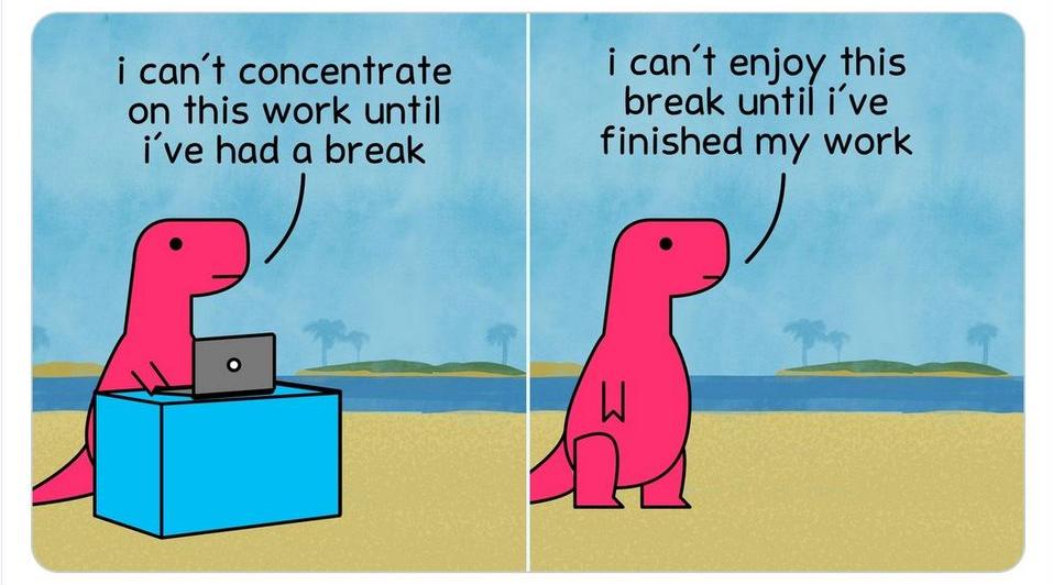 i cant concentrate on this work until ive had a break i cant enjoy this break until ive finished my work