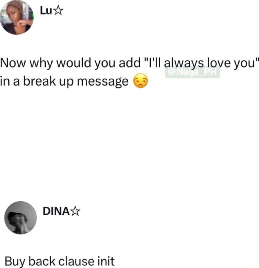 Now why would you add Ill always love you in a break up message 3 DINAY Buy back clause init