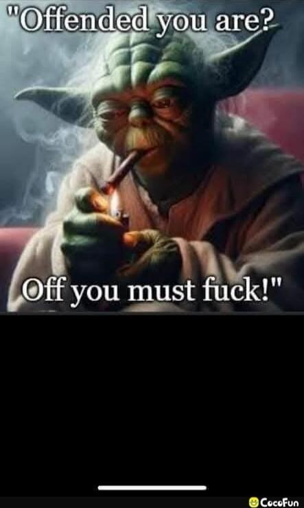 Offended you are? Off you must f***!