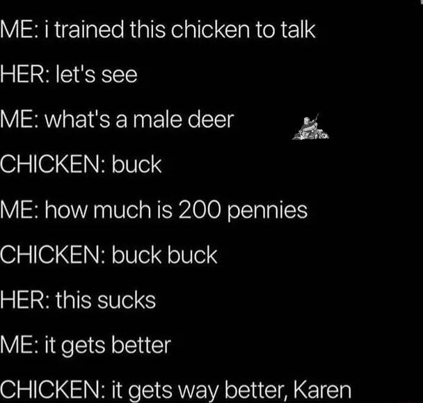 VISRET R G IR GRS HER lets see ME whats a male deer e CHICKEN buck ME how much is 200 pennies CHICKEN buck buck R GISETES ME it gets better CHICKEN it gets way better Karen