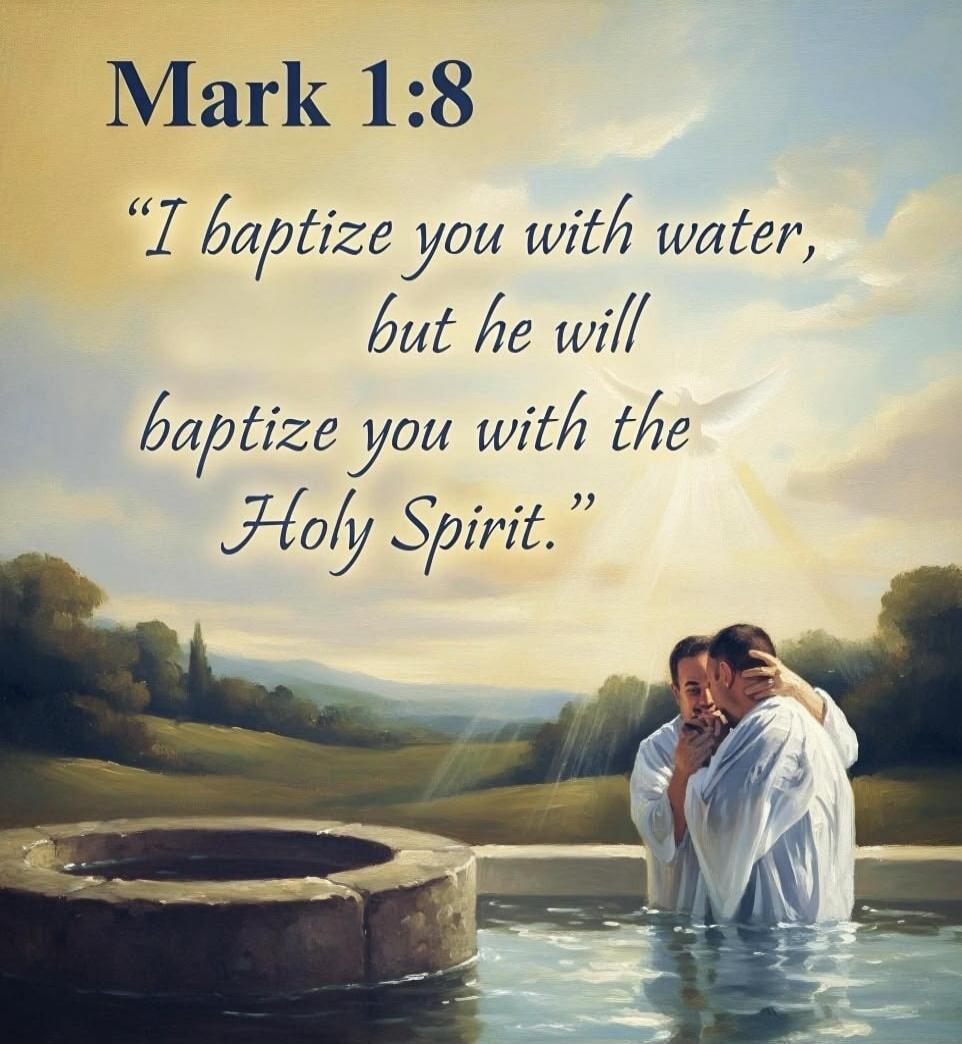 Mark 1:8 “I baptize you with water, but he will baptize you with the Holy Spirit.”