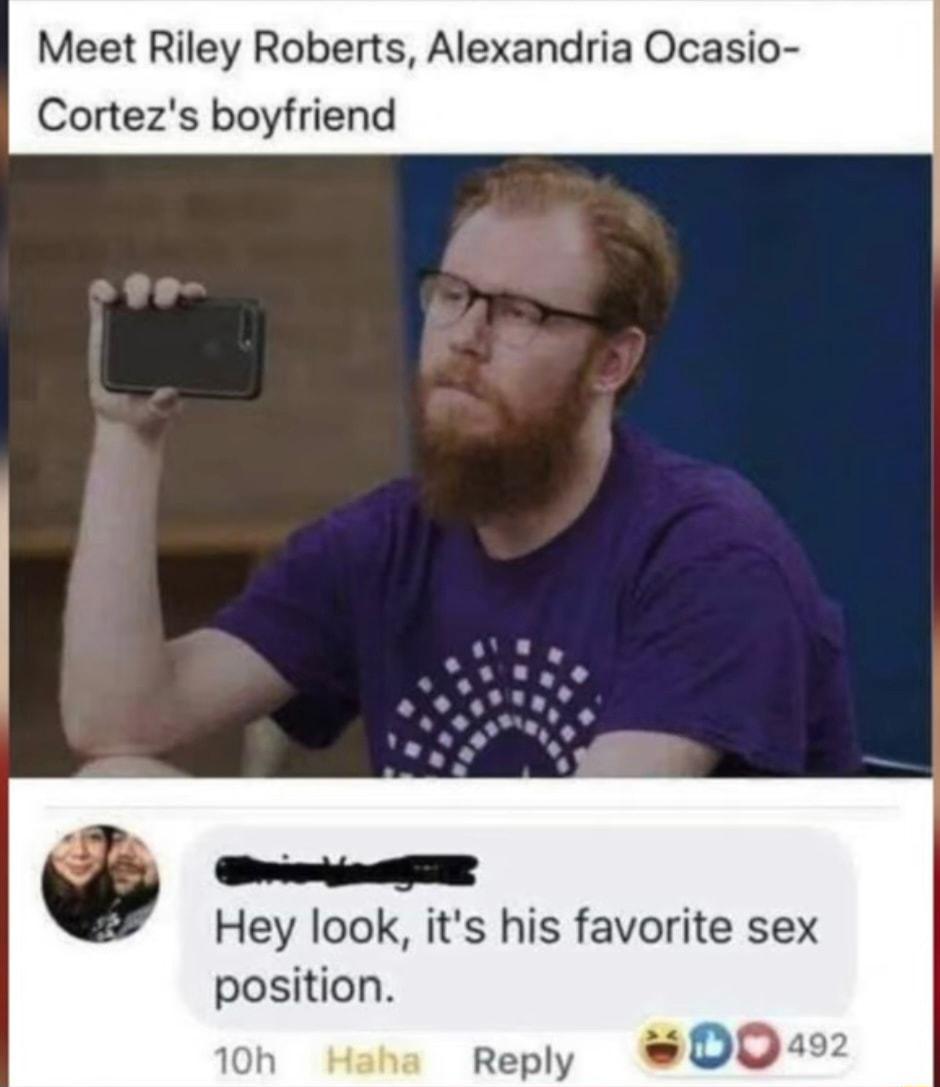 Meet Riley Roberts Alexandria Ocasio Cortezs boyfriend ey look its his favorite sex position Haha Reply WODD492