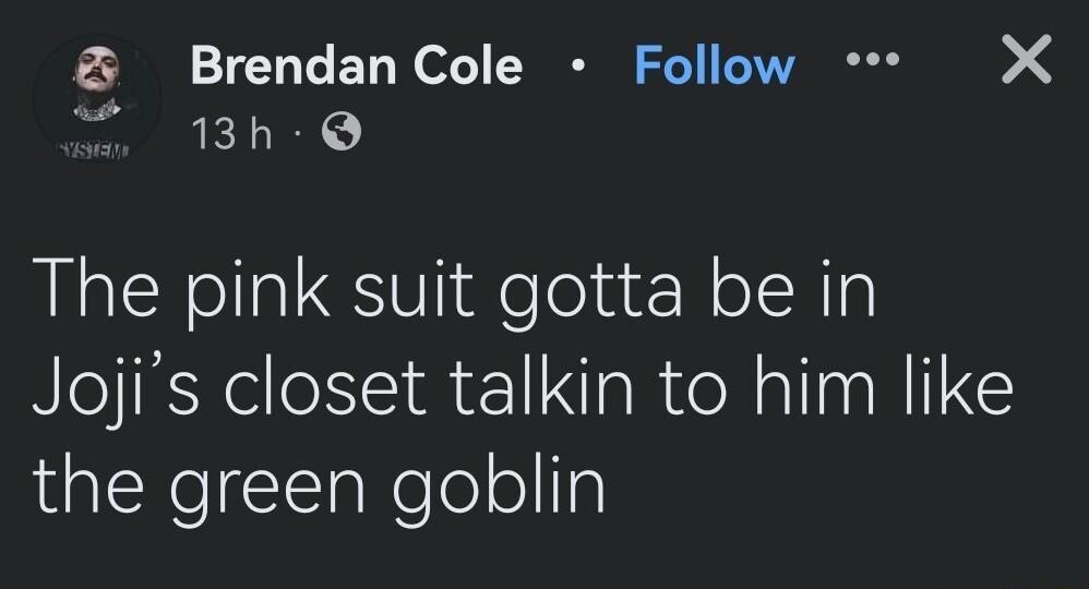BrendanCole Follow X 130 The pink suit gotta be in Jojis closet talkin to him like alNeSlaNe e o n