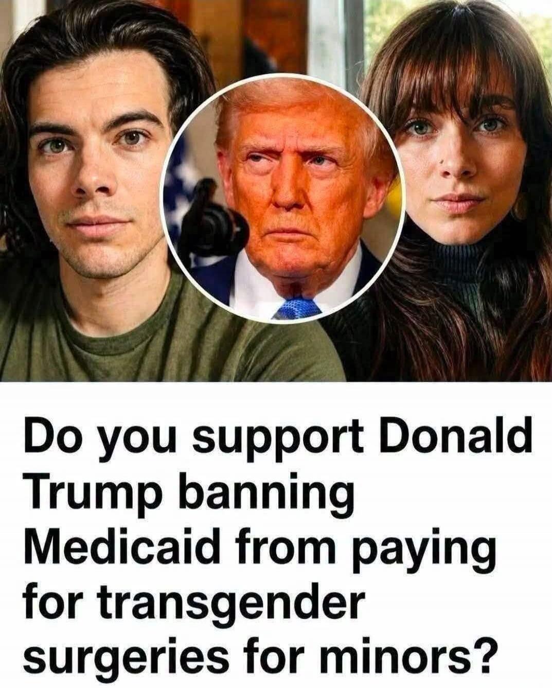 Do you support Donald Trump banning Medicaid from paying for transgender surgeries for minors?
