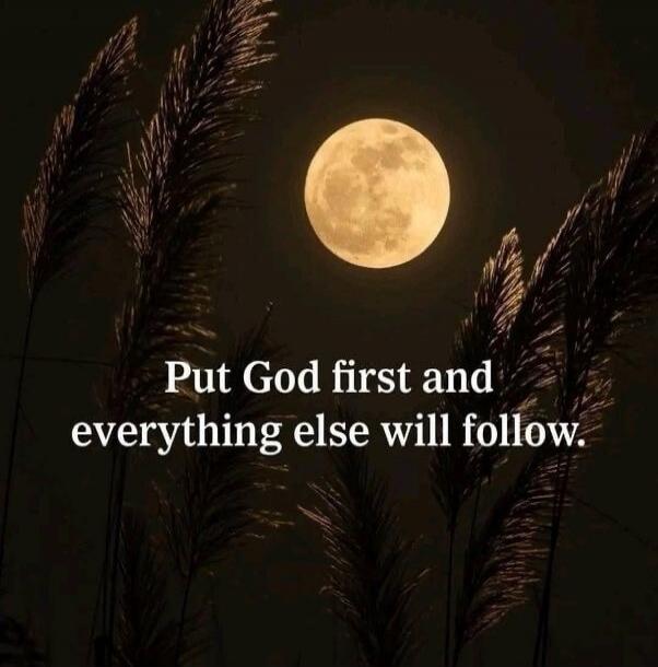 Put God first and everything else will follow.