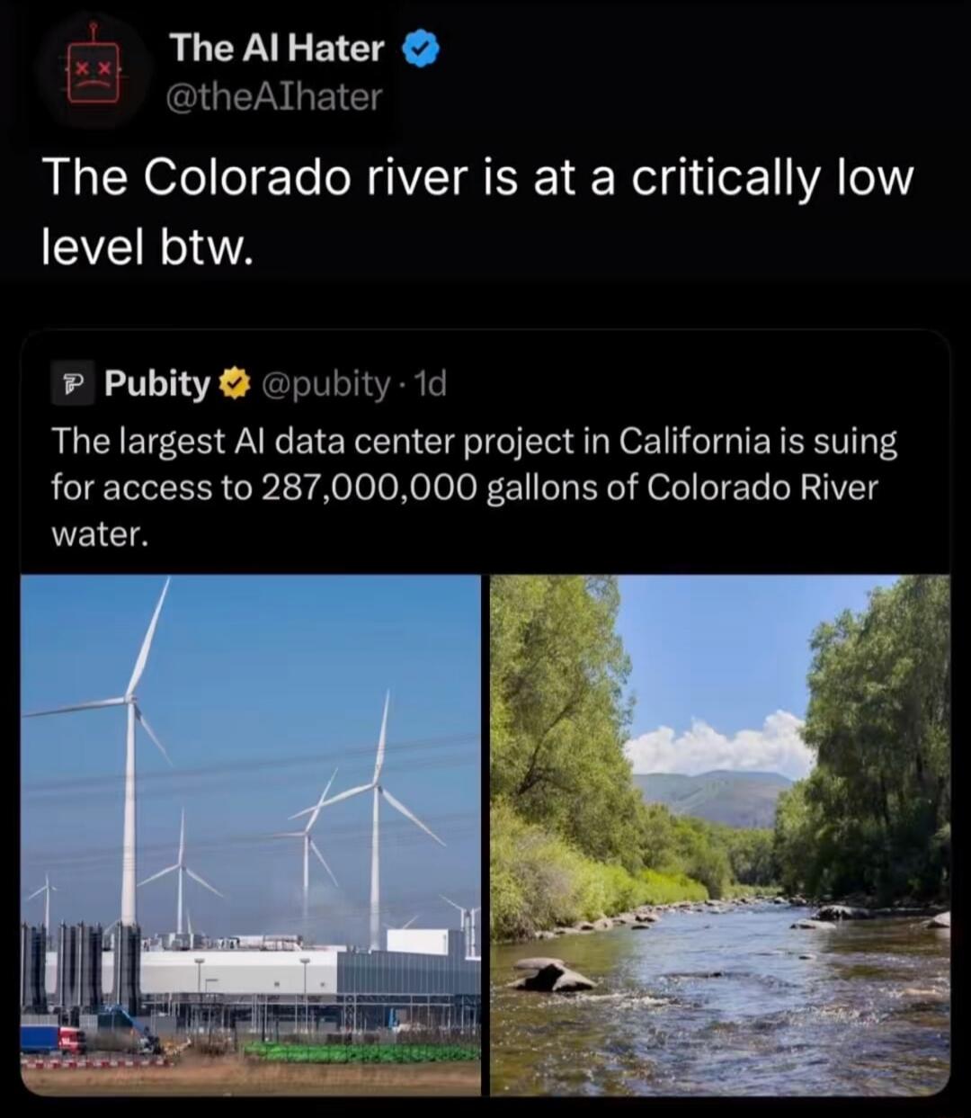 The AI Hater @theAIhater: The Colorado river is at a critically low level btw. Pubity @pubity · 1d: The largest AI data center project in California is suing for access to 287,000,000 gallons of Colorado River water.