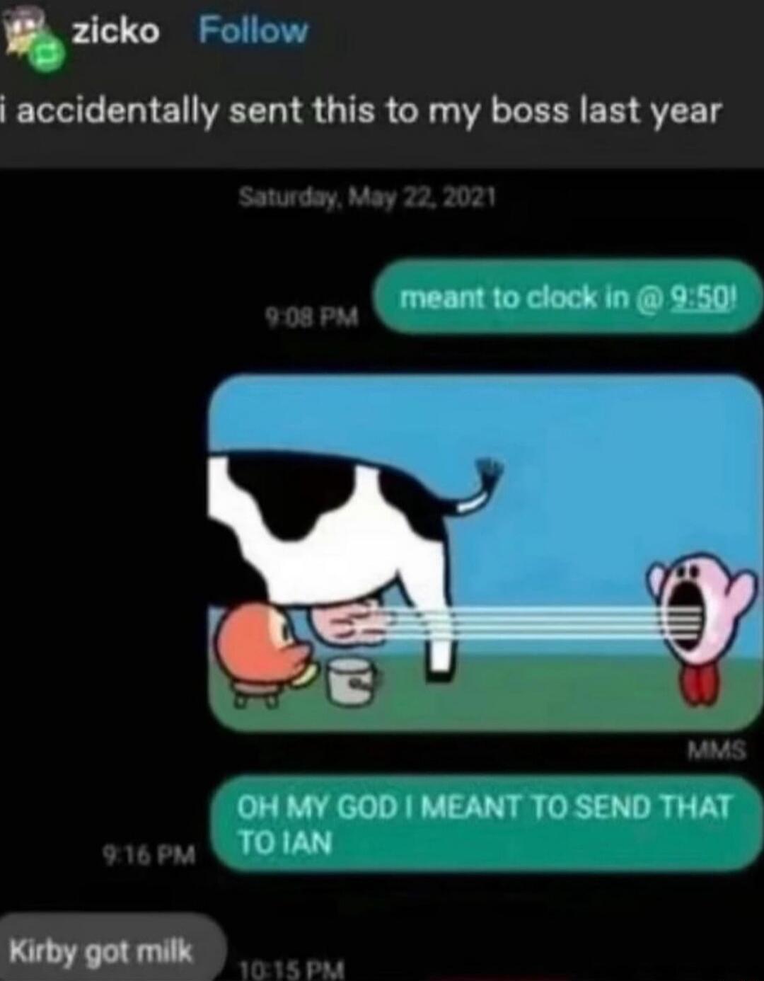 zicko accidentally sent this to my boss last year Kirby got milk