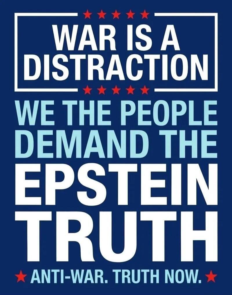 WAR IS A DISTRACTION WE THE PEOPLE DEMAND THE EPSTEIN TRUTH ANTI-WAR. TRUTH NOW.