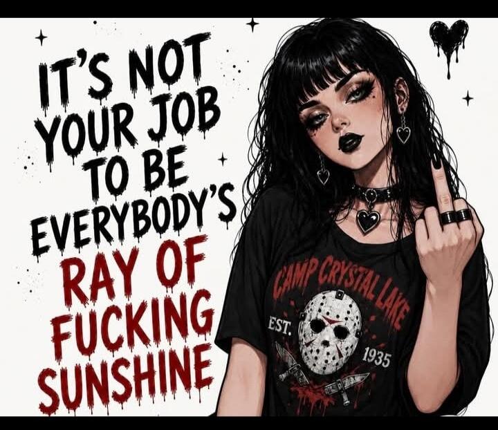 IT'S NOT YOUR JOB TO BE EVERYBODY'S RAY OF FUCKING SUNSHINE
