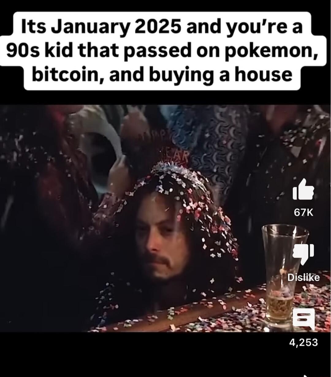 Its January 2025 and youre a 90s kid that passed on pokemon bitcoin and buying a house