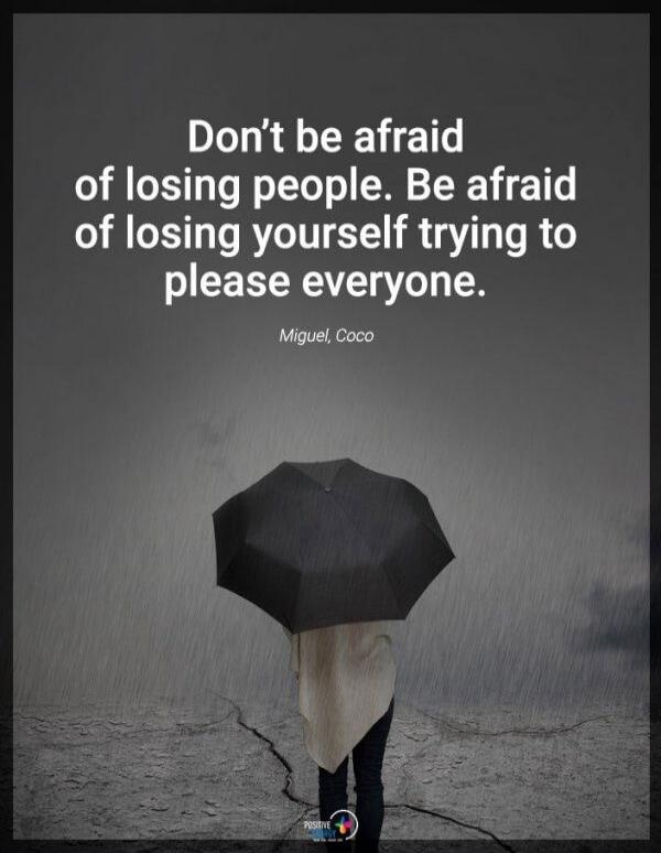Don't be afraid of losing people. Be afraid of losing yourself trying to please everyone. Miguel, Coco