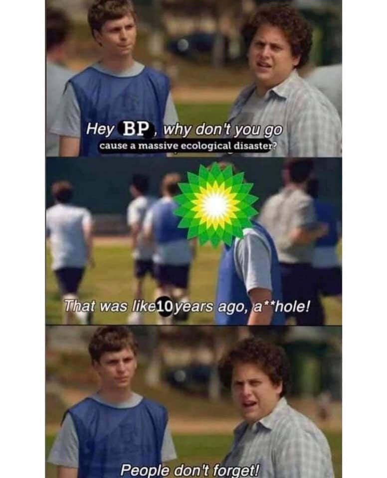 A p7 4 Hey BP whydont youlgol cause a massive ecological dxsascr or 4 Thatiwaslike10years a o jahole jtiwas likeloyears ago e PeopleldontiforoctiRE