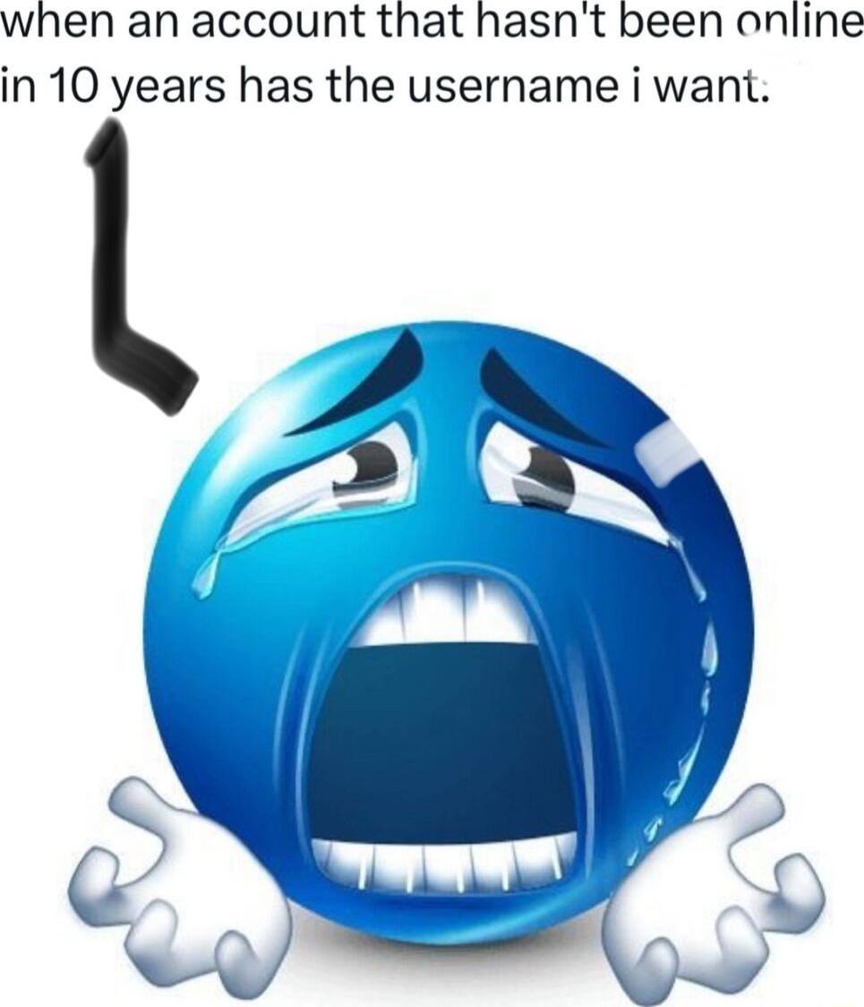 when an account that hasnt been online in 10 years has the username i want