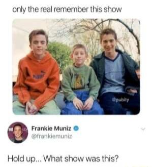 only the real remember this show o Frankie Muniz frankiemuni Hold up What show was this