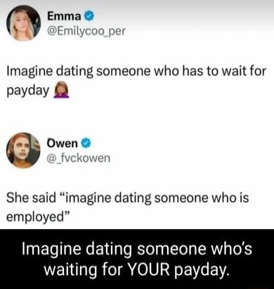 5 Emma LY Emilycoo per Imagine dating someone who has to wait for payday Owen fvckowen She said imagine dating someone who is employed NET TR ET RTolaa IeT TRW ToFS ETLIR IOV T EIEVA