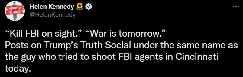 Helen Kennedy O Helenkenne Kill FBI on sight War is tomorrow Posts on Trumps Truth Social under the same name as the guy who tried to shoot FBI agents in Cincinnati today