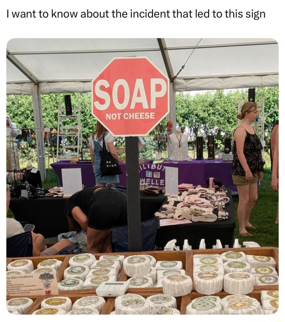 I want to know about the incident that led to this sign. SOAP NOT CHEESE. BE KIND. HALIBUT WELLE.
