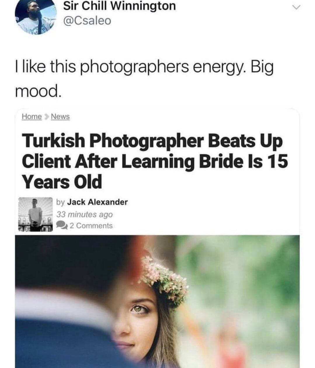 Sir Chill Winnington Csaleo like this photographers energy Big mood Home News Turkish Photographer Beats Up Client After Learning Bride Is 15 Years old by Jack Alexander nutes ago 1ents