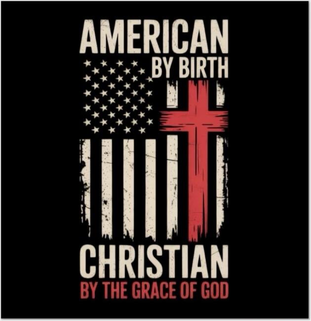 AMERICAN BY BIRTH CHRISTIAN BY THE GRACE OF GOD