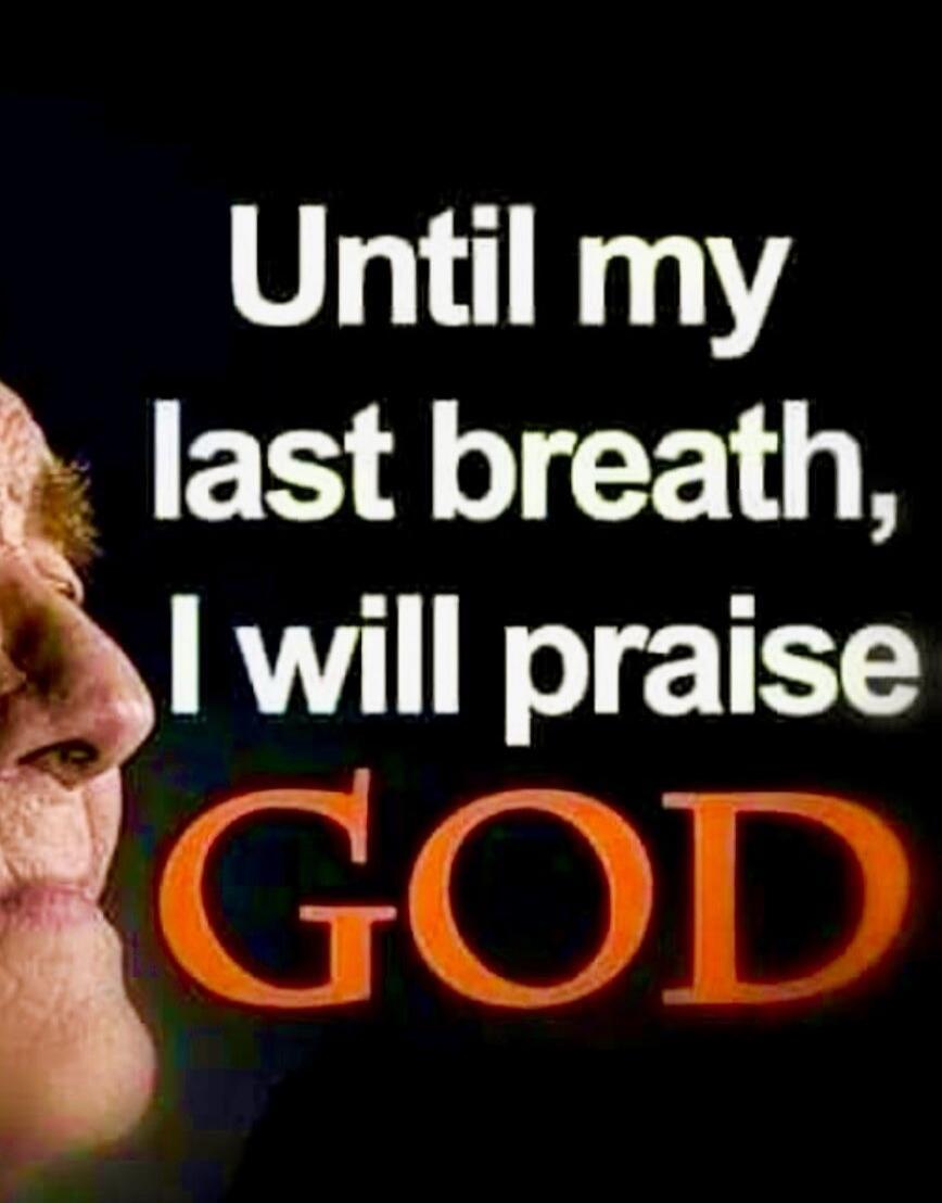 Until my last breath, I will praise GOD