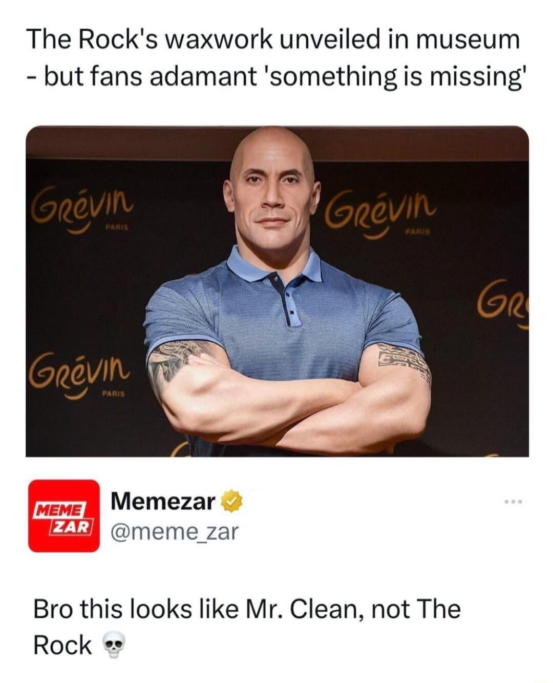 The Rocks waxwork unveiled in museum but fans adamant something is missing Memezar meme_zar Bro this looks like Mr Clean not The Rock