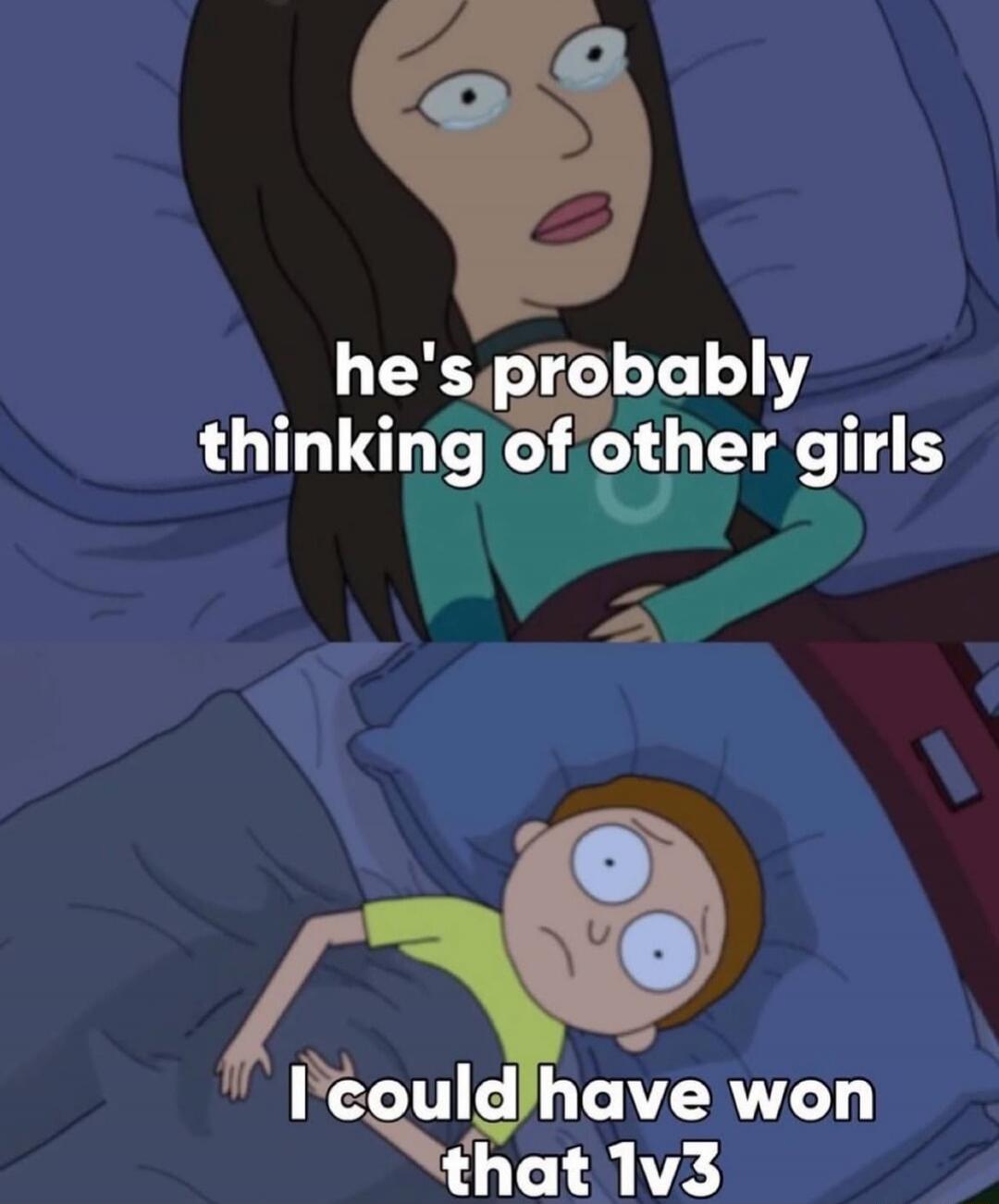 he's probably thinking of other girls
I could have won that 1v3