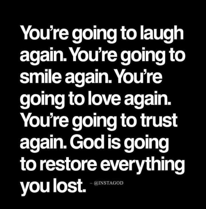You're going to laugh again. You're going to smile again. You're going to love again. You're going to trust again. God is going to restore everything you lost.
