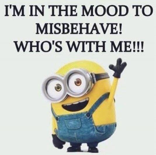 I'M IN THE MOOD TO MISBEHAVE! WHO'S WITH ME!!!