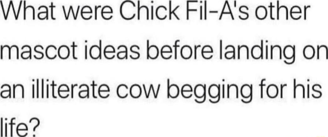 What were Chick Fil As other mascot ideas before landing on an illiterate cow begging for his lifa