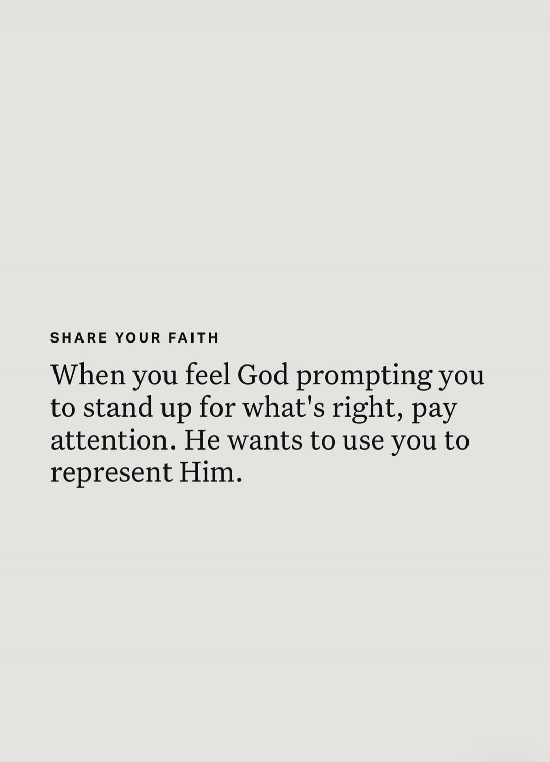 SHARE YOUR FAITH When you feel God prompting you to stand up for what's right, pay attention. He wants to use you to represent Him.