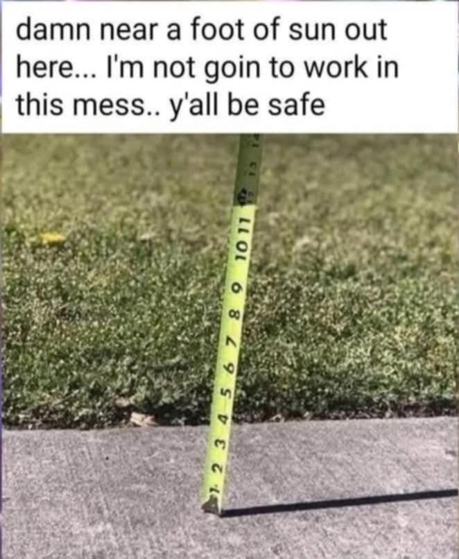 damn near a foot of sun out here... I'm not goin to work in this mess.. y'all be safe