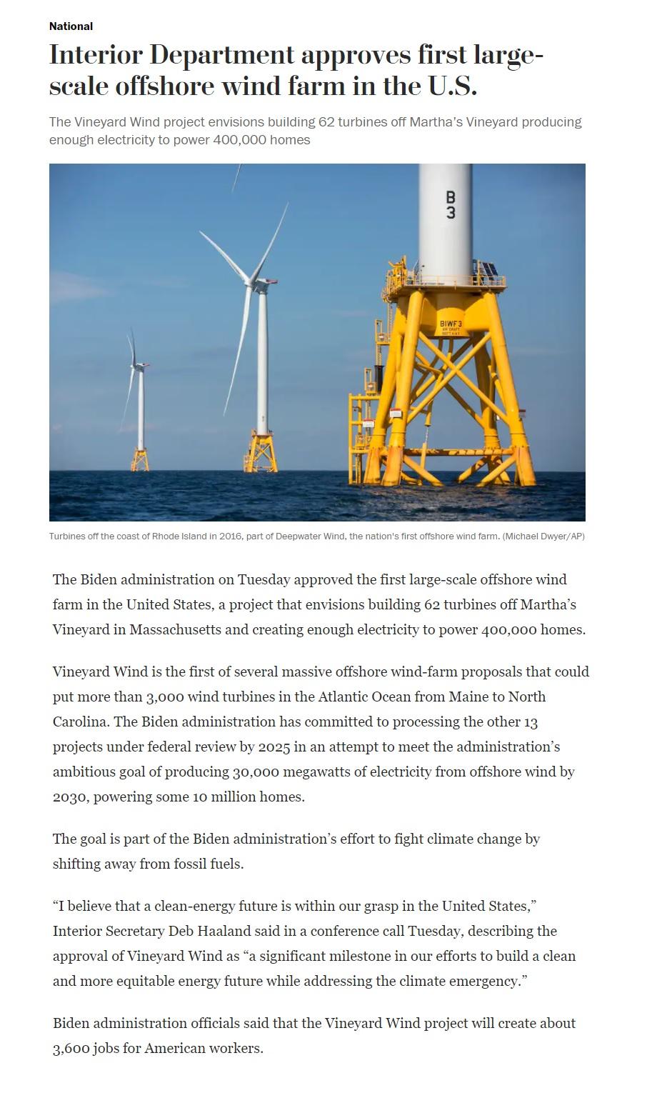 Interior Department approves first large scale offshore wind farm in the US The Vineyard Wind project envisions building 62 turbines off Marthas Vineyard producing enough electricity to power 400000 homes Turbines off the coast of Rhode Island in 2016 part of Deepw t offshore wind farm Michael DwyerAP The Biden administration on Tuesday approved the first large scale offshore wind farm in the Unit