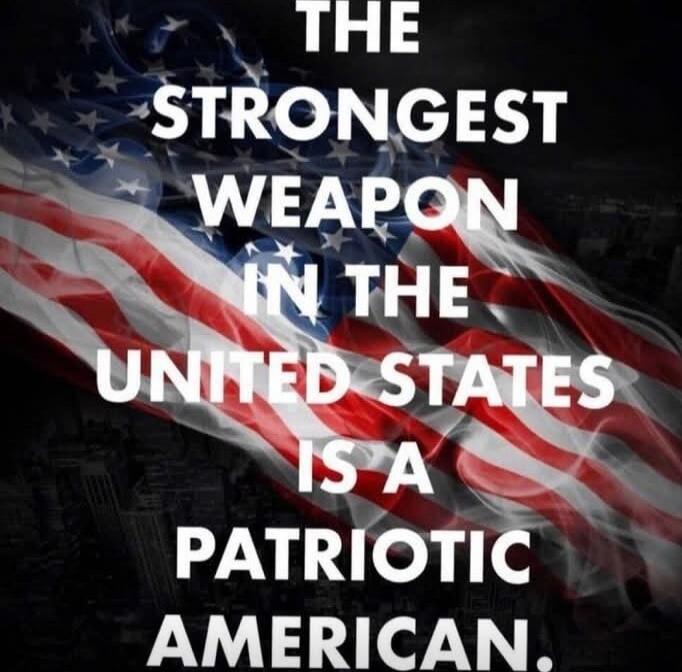 THE STRONGEST WEAPON IN THE UNITED STATES IS A PATRIOTIC AMERICAN.