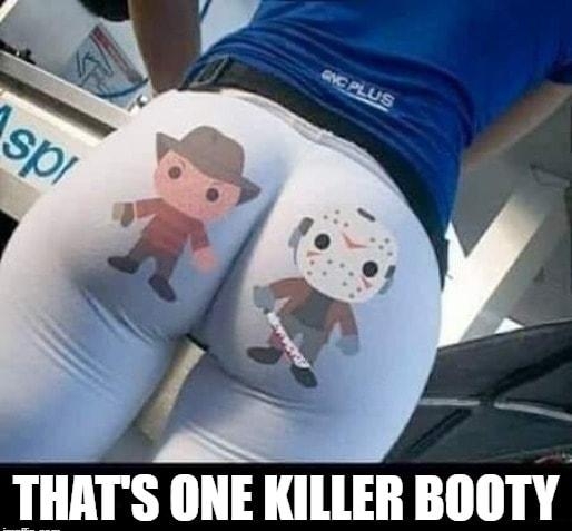 THATS ONE KILLER BOOTY
