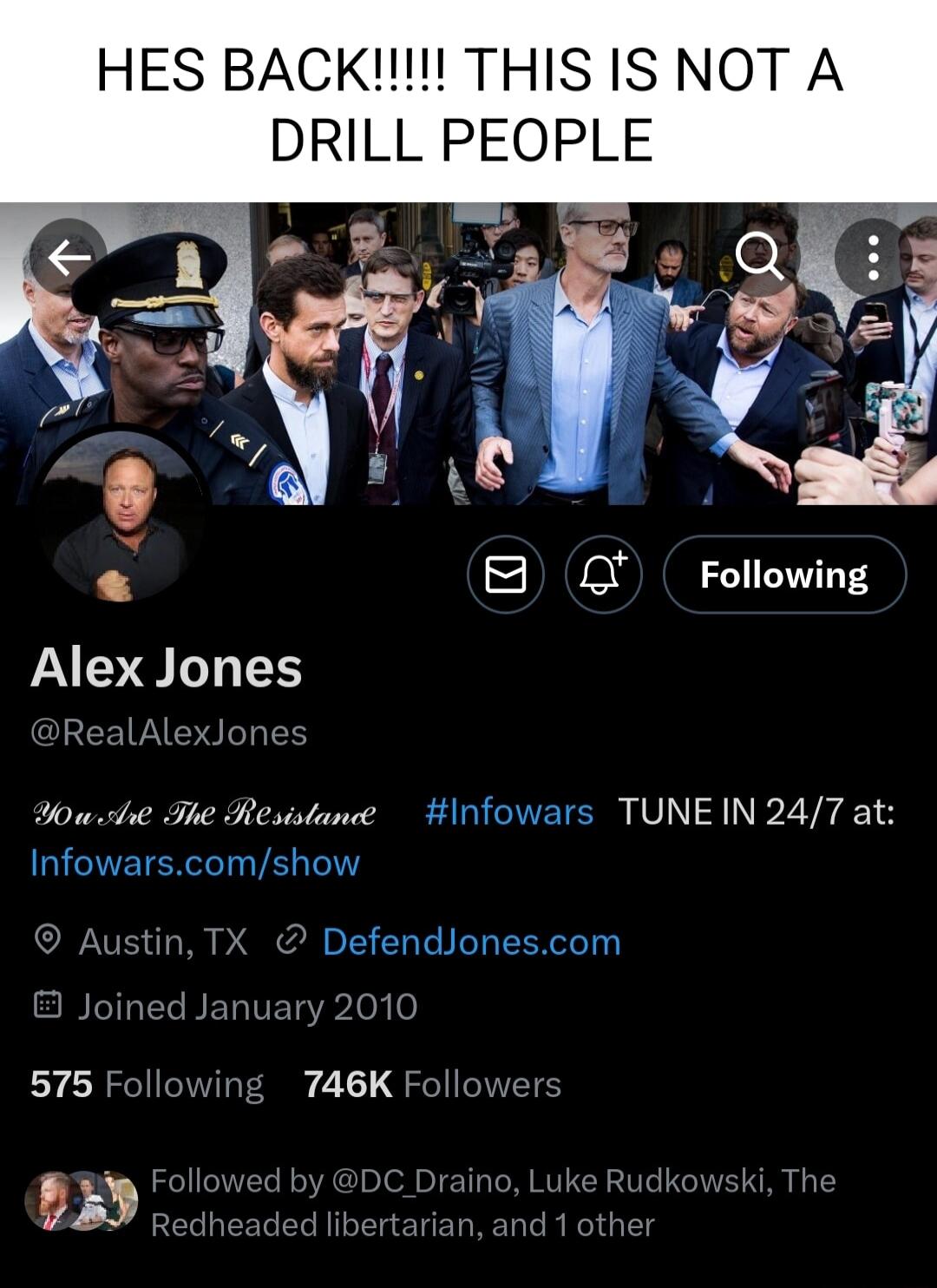 P 8 Q Following Alex Jones Re xJone Yowhhe The Resistance Infowars TUNE IN 247 at Infowarscomshow Austin TX DefendJonescom ined January 2010 575 Following 746K Followers T reter i