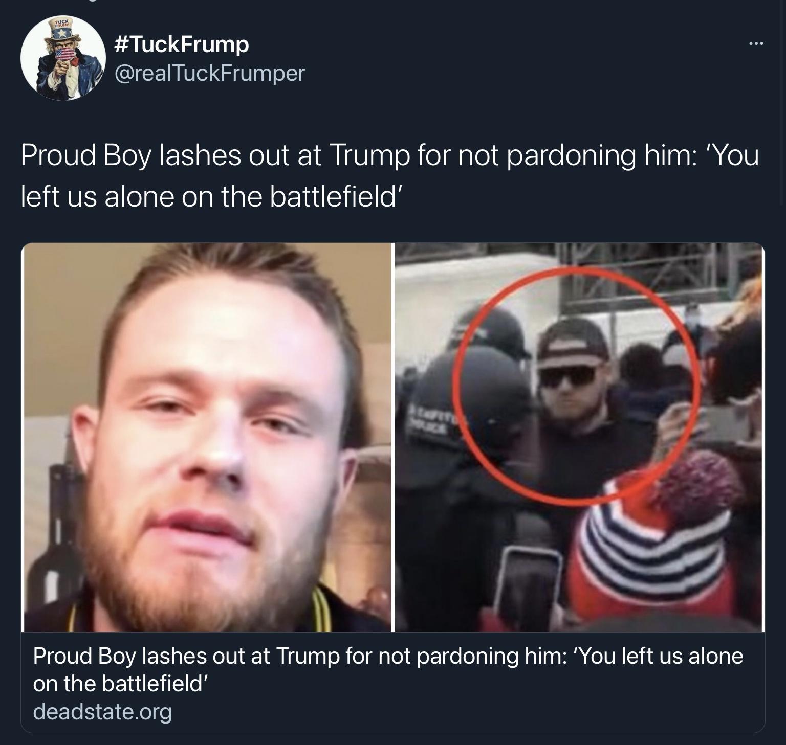 R TuckFrump realTuckFrumper Proud Boy lashes out at Trump for not pardoning him You CYIRUISE olalNelaRualcY oFuilTil o o0 e Mo A T o eI Ne U Y M I U1 ga ol o g lo oFTe oalIaTe Mol a IR o 1N I A AV ISK1 o 4 on the battlefield deadstateorg