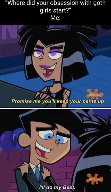 Where did your obsession with goth girls start Me 1 Promise m ynu A kg your pants up