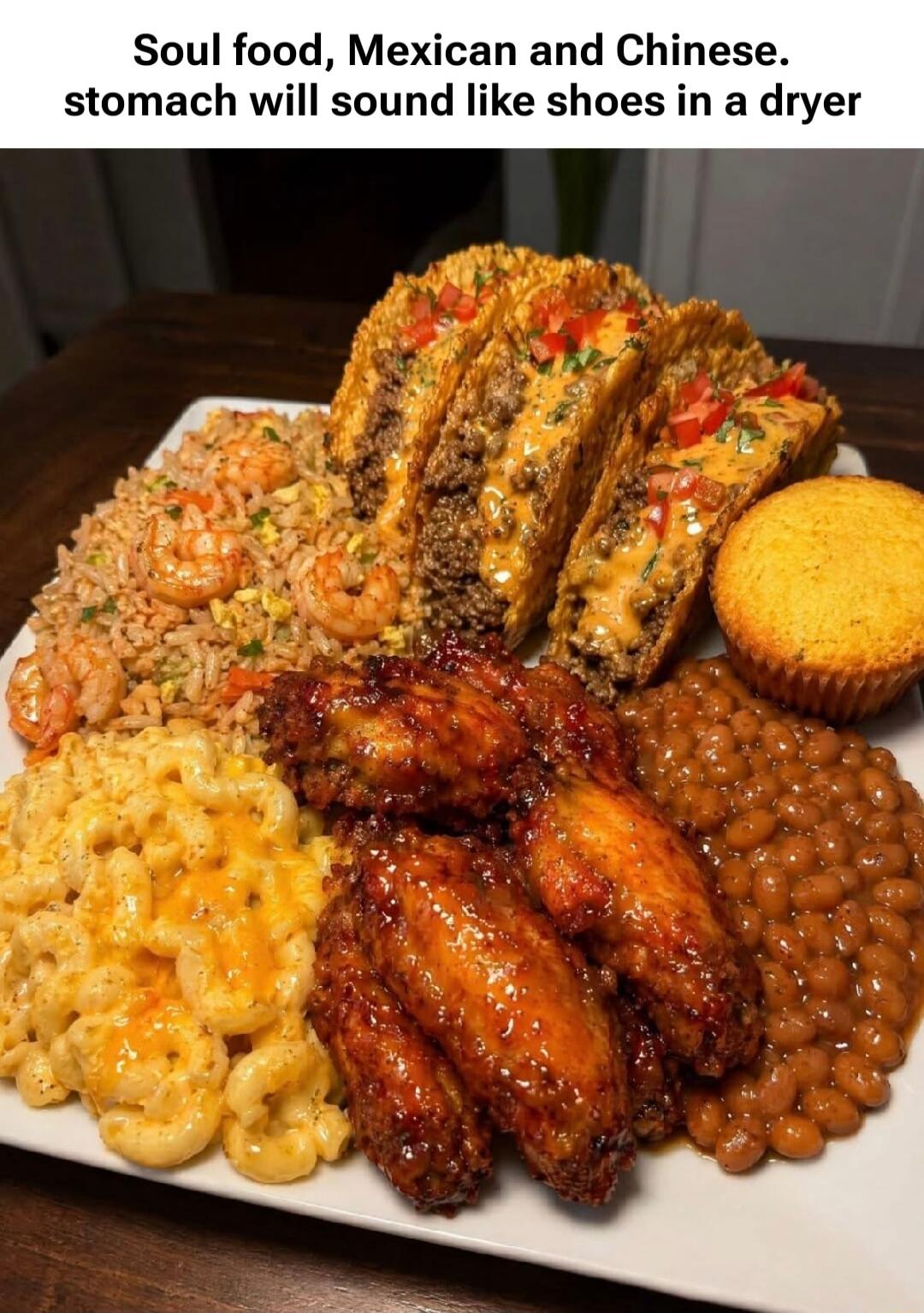 Soul food, Mexican and Chinese. stomach will sound like shoes in a dryer