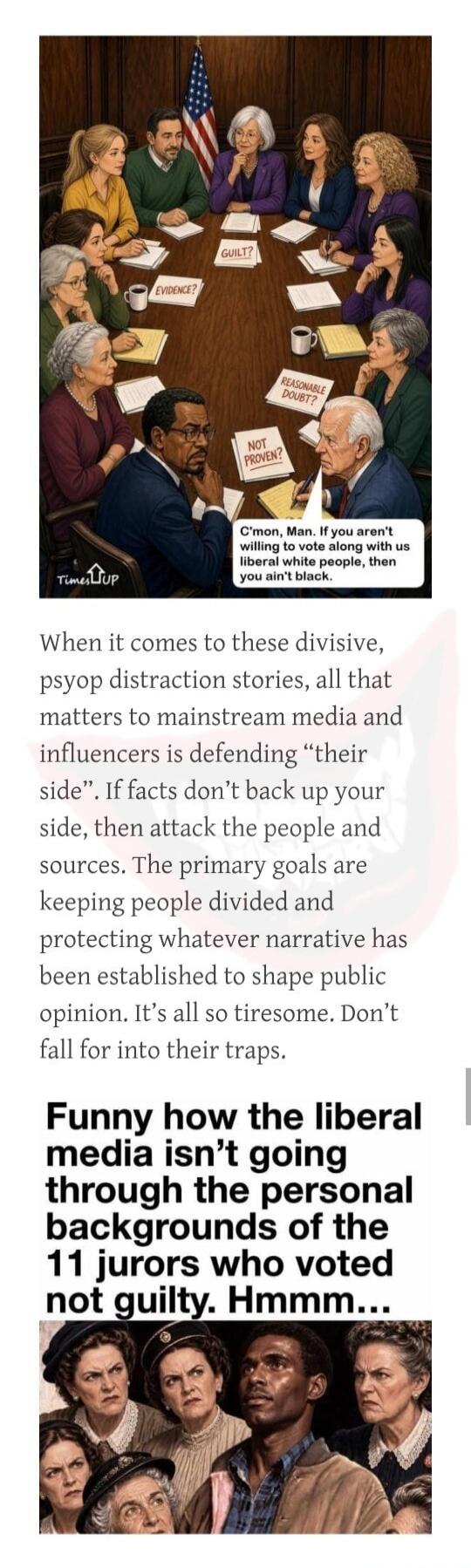 GUILT? EVIDENCE? REASONABLE DOUBT? NOT PROVEN? C'mon, Man. If you aren't willing to vote along with us liberal white people, then you ain't black. When it comes to these divisive, psyop distraction stories, all that matters to mainstream media and influencers is defending 