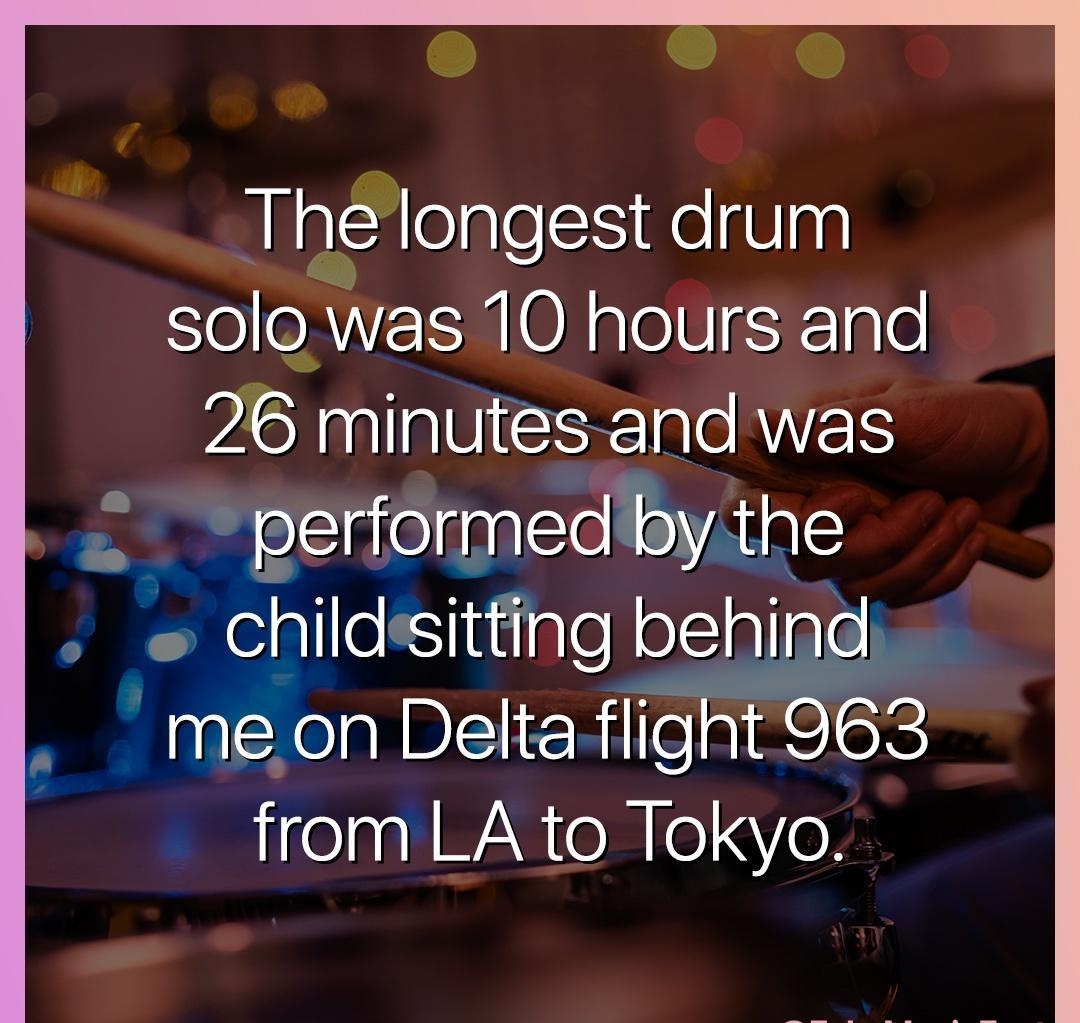 The longest drum solo el ONalelbfs1nle 26 minutes and was ope rformede Tlldsnhgw me on Delta flight 963 from LA to Tokyo