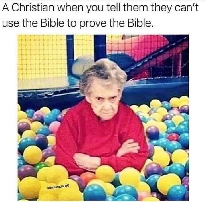 A Christian when you tell them they cant use the Bible to prove the Bible