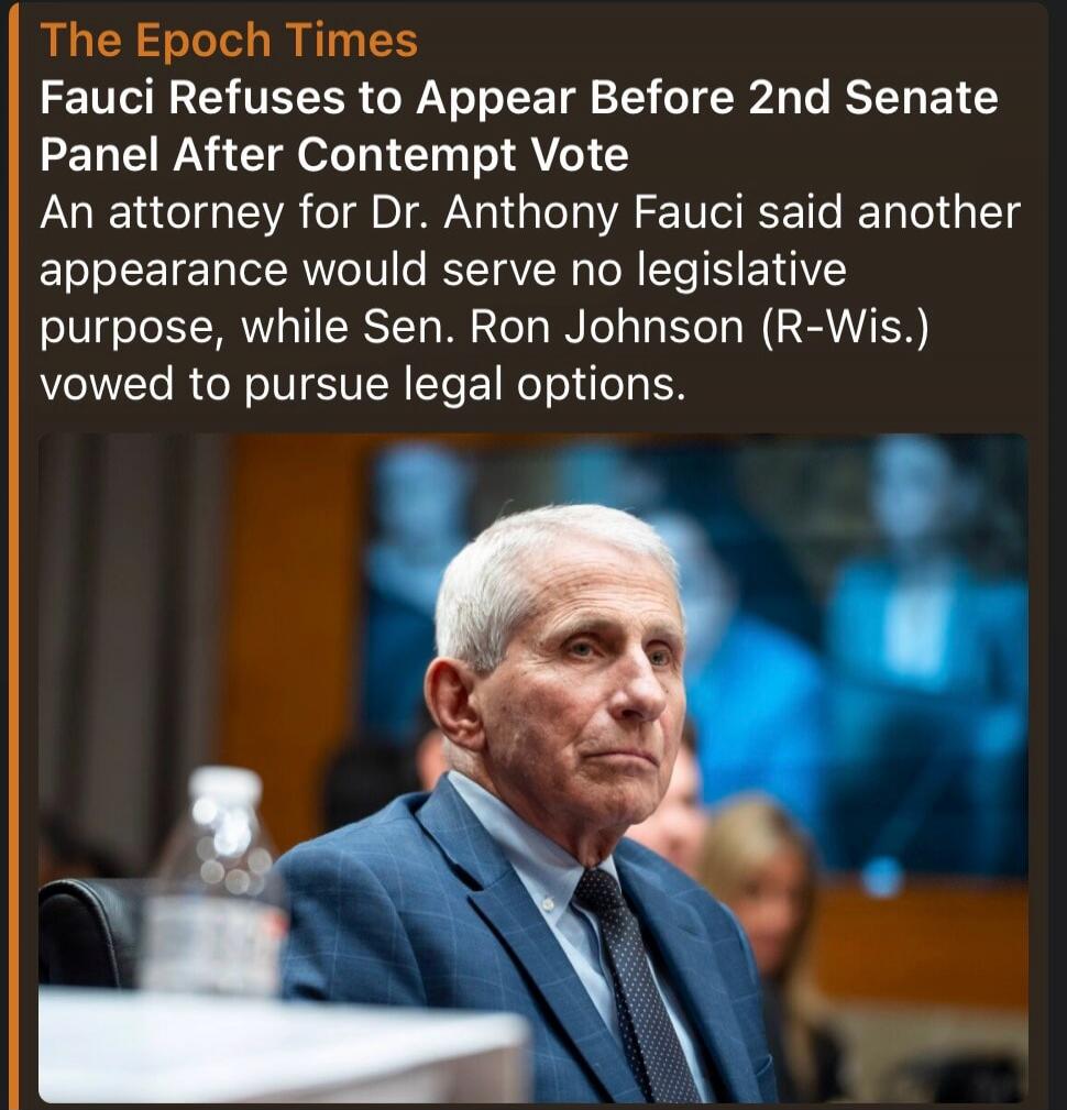 The Epoch Times Fauci Refuses to Appear Before 2nd Senate Panel After Contempt Vote An attorney for Dr. Anthony Fauci said another appearance would serve no legislative purpose, while Sen. Ron Johnson (R-Wis.) vowed to pursue legal options.