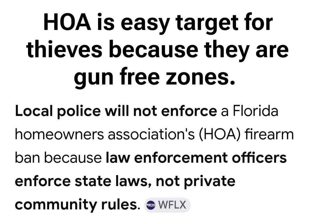HOA is easy target for thieves because they are gun free zones. Local police will not enforce a Florida homeowners association's (HOA) firearm ban because law enforcement officers enforce state laws, not private community rules.