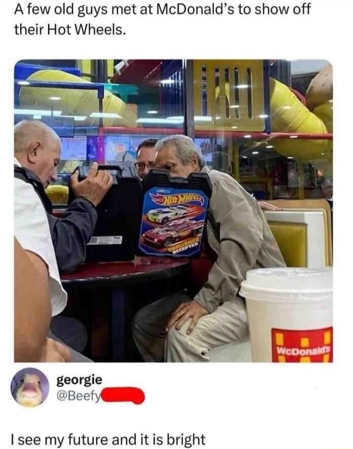 A few old guys met at McDonald’s to show off their Hot Wheels.
I see my future and it is bright