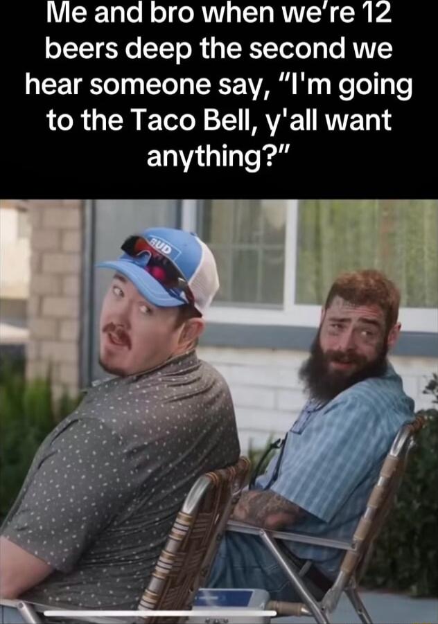 c Talo N o RTTg Tg RTIVCH 3 13 oTTT e TT o B TRTToTo T Lo RNV hear someone say Im going to the Taco Bell yall want anything