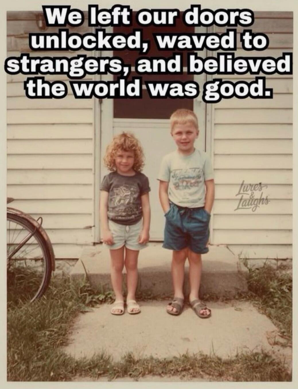 We left our doors unlocked, waved to strangers, and believed the world was good.