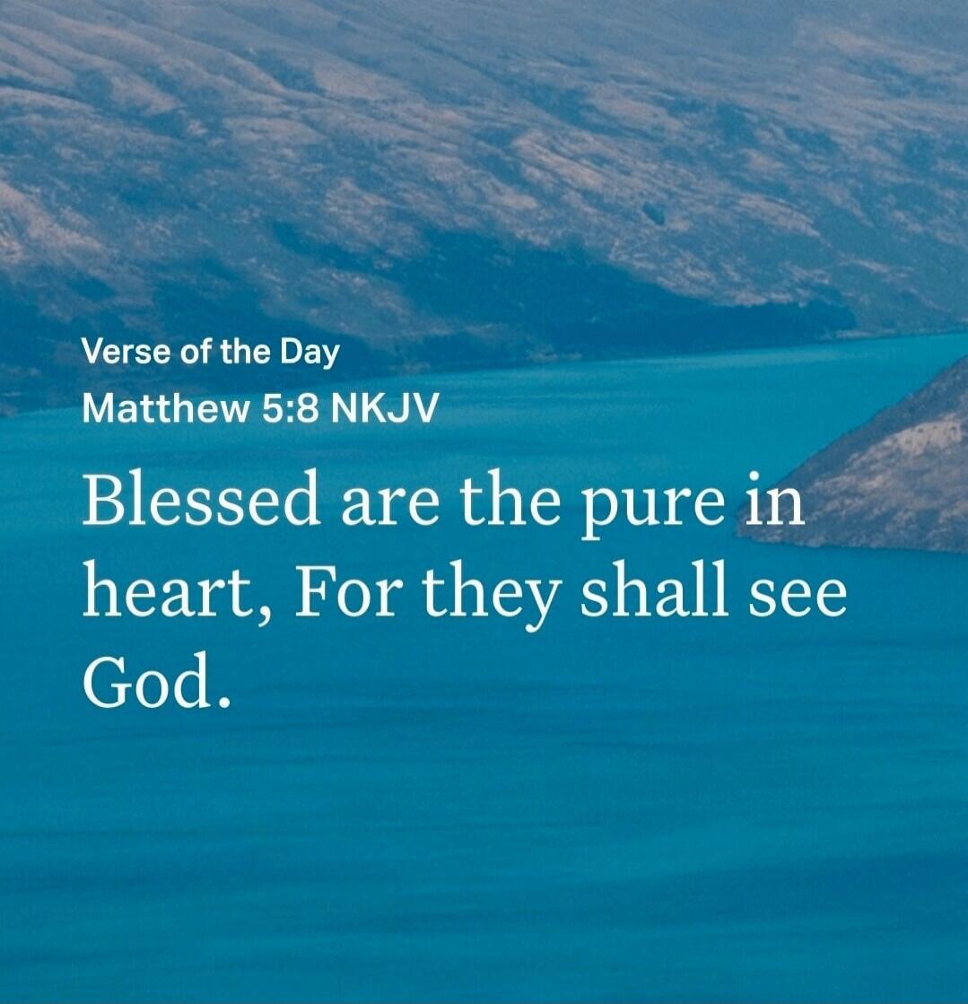 Verse of the Day Matthew 5:8 NKJV Blessed are the pure in heart, For they shall see God.
