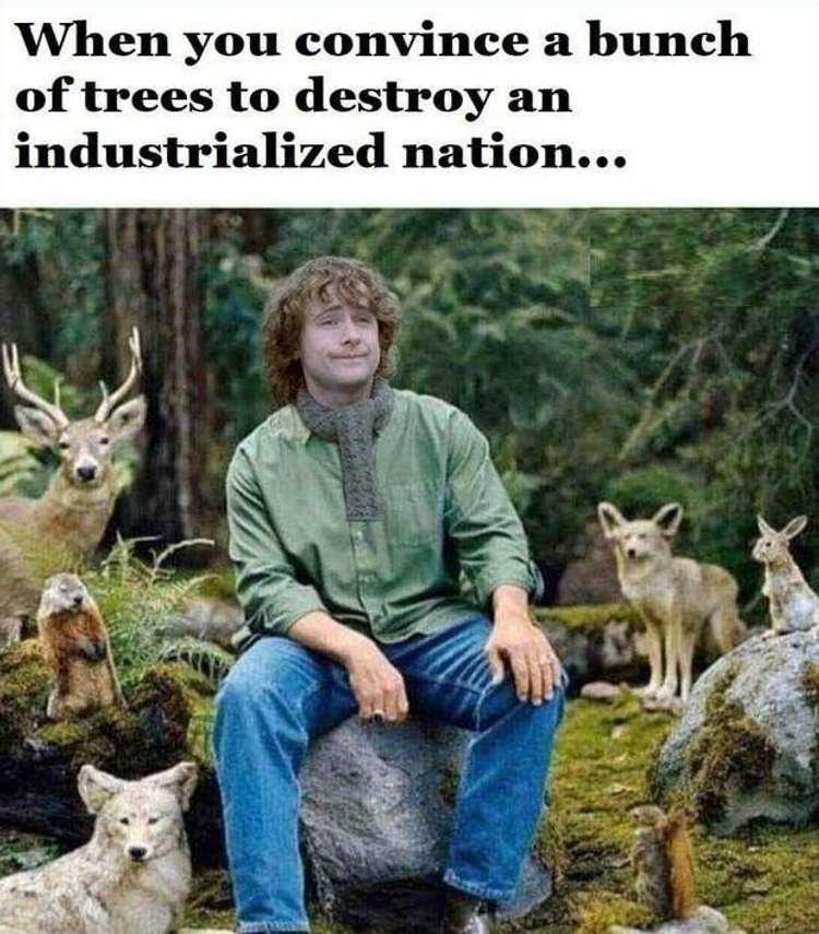 When you convince a bunch of trees to destroy an industrialized nation