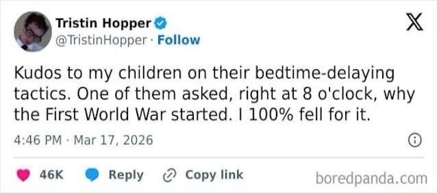 Kudos to my children on their bedtime-delaying tactics. One of them asked, right at 8 o'clock, why the First World War started. I 100% fell for it.